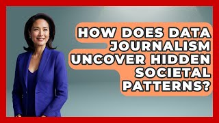 How Does Data Journalism Uncover Hidden Societal Patterns? - Journalism Explained