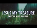 Jesus My Treasure - Canyon Hills Worship(lyrics)