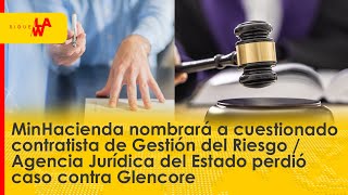 MinHacienda nombrará a cuestionado contratista / Colombia pierde caso Glencore
