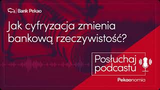 Pekaonomia, odc. 5. Jak cyfryzacja zmienia bankową rzeczywistość?