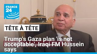 Trump's Gaza plan 'is not acceptable', Iraqi FM Hussein says • FRANCE 24 English