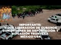 IMPORTANTE: SIGUE LIBERACIÓN DE CUBANOS CON ÓRDENES DE DEPORTACIÓN  Y SITUACIÓN FRONTERA MÉXICO-USA