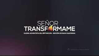 Señor Transfórmame - Adventistas de Baja California