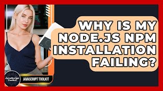 Why Is My Node.js Npm Installation Failing? - JavaScript Toolkit