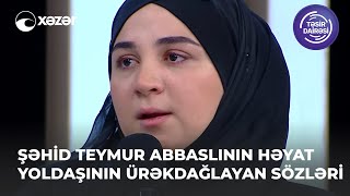 Şəhid Teymur Abbaslının Həyat Yoldaşının Ürəkdağlayan Sözləri