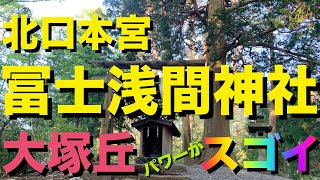 【富士山超パワースポット！】日本武尊ゆかりのパワースポット大塚丘を有する！北口本宮冨士浅間神社(きたぐちほんぐうふじせんげんじんじゃ) ！女神 木花開耶姫命の柔らく温かなパワーを放つ富士北口の守神！