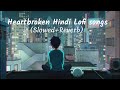 30 mins of Heartbroken Hindi LoFi Songs (Slowed X Reverb) | Midnight Relaxing Music