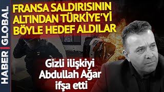 Fransa Saldırısının Altından Türkiye'yi Böyle Hedef Aldılar! Gizli ilişkiyi Abdullah Ağar İfşa Etti