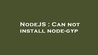 NodeJS : Can not install node-gyp