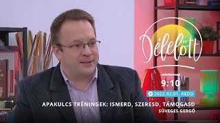 Délelőtt - Apakulcs tréningek: Ismerd, szeresd, támogasd - Süveges Gergő - 2022.02.01