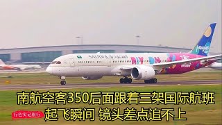 南航空客350后面紧跟着三架国际航班，起飞瞬间，镜头差点追不上