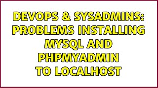 DevOps & SysAdmins: Problems installing mysql and phpmyadmin to localhost (2 Solutions!!)