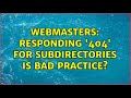 Webmasters: Responding '404' for subdirectories is bad practice? (3 Solutions!!)