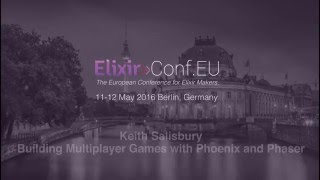 Keith Salisbury - Building Multiplayer Games with Phoenix and Phaser (ElixirConfEU 2016)