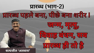 प्रारब्ध पहले बना, पीछे बना शरीर । जन्म, मृत्यु, विवाह बंधन सब प्रारब्ध ही तो है ।