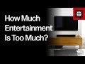 How Much Entertainment Is Too Much?