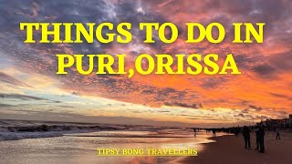 THINGS TO DO IN PURI || 2 DAYS IN PURI || SIGHTSEEING AND INFORMATION