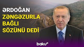 Ərdoğan Zəngəzurla bağlı sözünü dedi - BAKU TV