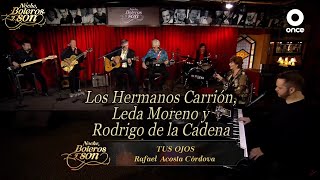 Tus Ojos - Los Hermanos Carrión, Leda Moreno y Rodrigo de la Cadena - Noche, Boleros y Son