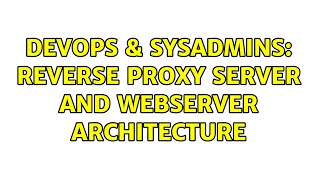 DevOps & SysAdmins: Reverse Proxy Server and Webserver architecture (2 Solutions!!)