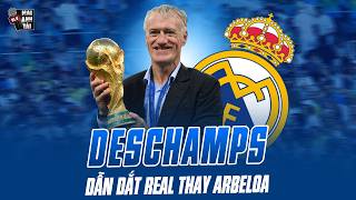 DESCHAMPS DẪN DẮT REAL THAY ARBELOA | KỊCH BẢN TRONG MƠ ĐỂ LOS BLANCOS MƠ VỀ NGÀY TÁI SINH