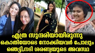 എത്ര സുന്ദരിയായിരുന്നു കൊതിയോടെ നോക്കിയവർ പോലും ഞെട്ടി,നടി ശരണ്യയുടെ അവസ്ഥ