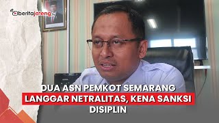 Dua ASN Pemkot Semarang Langgar Netralitas, Kena Sanksi Disiplin