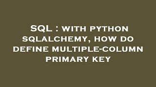 SQL : with python sqlalchemy, how do define multiple-column primary key