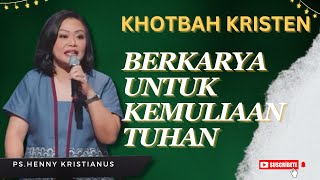 Berkarya untuk Kemuliaan Tuhan I Khotbah Kristen Ps. Henny Kristianus