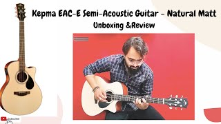 Kepma EAC-E Semi-Acoustic Guitar - Natural Matt | Unboxing and Review | Versatile Music Academy