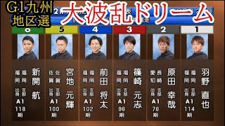 【G1九州地区選競艇】大波乱ドリーム①羽野②原田幸③篠崎元④前田将⑤宮地元⑥新開