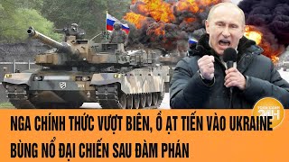 Toàn cảnh thế giới: Nga chính thức vượt biên tiến thẳng Ukraine, bùng nổ đại chiến sau đàm phán