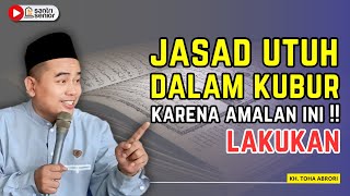 KEAJAIBAN AMALAN INI‼️ JASAD TETAP UTUH SETELAH WAFAT‼️ KH TOHA ABRORI