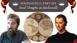 Final Thoughts on Machiavelli and The Prince (Machiavelli, Pt. 6)