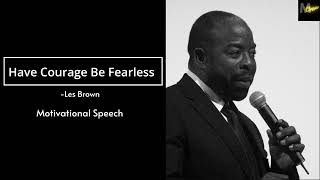 Have Courage Be Fearless- Les Brown (Motivational Speech)