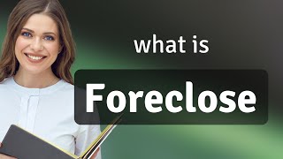 Foreclose — what is FORECLOSE definition