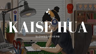 Kaise hua song | slowed reverb | slowed and lofi max | lyric