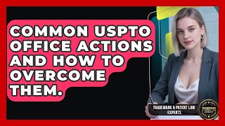 Common USPTO Office Actions And How To Overcome Them. - Trademark and Patent Law Experts