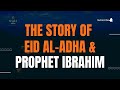 The Story of Eid al Adha & Prophet ibrahim
