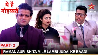 Ye Hai Mohabbatein | ये है मोहब्बतें | Raman aur Ishita mile lambi judai ke baad! - Part 2