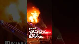 Massive fire at historic church building in Indianapolis