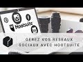 Gérez vos réseaux sociaux avec Hootsuite