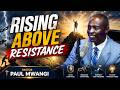 Rising Above Resistance || Pastor Paul Mwangi