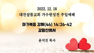 22. 12. 18 주일예배 / 마가복음 강해(46) 14:26-42 / 감람산에서