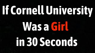 If Cornell University Was a Girl in 30 Seconds