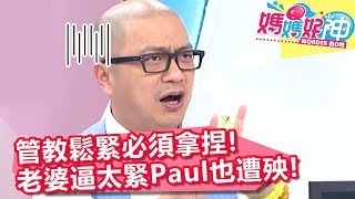 管教鬆緊必須拿捏！老婆逼太緊竟連Paul也遭殃？！【媽媽好神】20190430 part3/4 EP439  朱芯儀 Paul