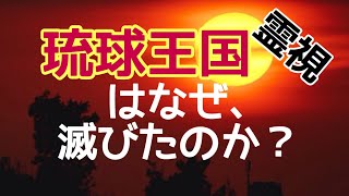 【霊視】120年前、琉球王国はなぜ滅亡したか？