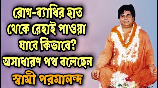 রোগ-ব্যাধির হাত থেকে রেহাই পাওয়া যাবে কিভাবে? অসাধারণ পথ বলেছেন স্বামী  পরমানন্দ