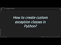 How to create custom exception classes in Python? Mastering Custom Exception Classes in Python!