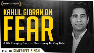 Fear by Kahlil Gibran - A Life Changing Poem on Overcoming Limiting Beliefs| Read by Simerjeet Singh